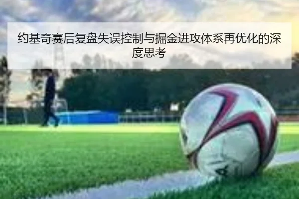 约基奇赛后复盘失误控制与掘金进攻体系再优化的深度思考